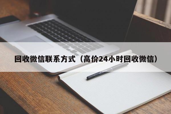 回收微信联系方式（高价24小时回收微信）